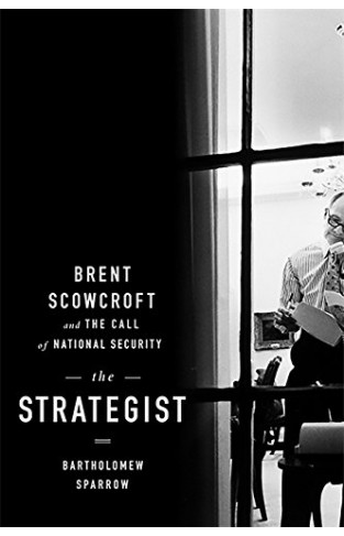 The Strategist: Brent Scowcroft and the Call of National Security     -     ( HB )
